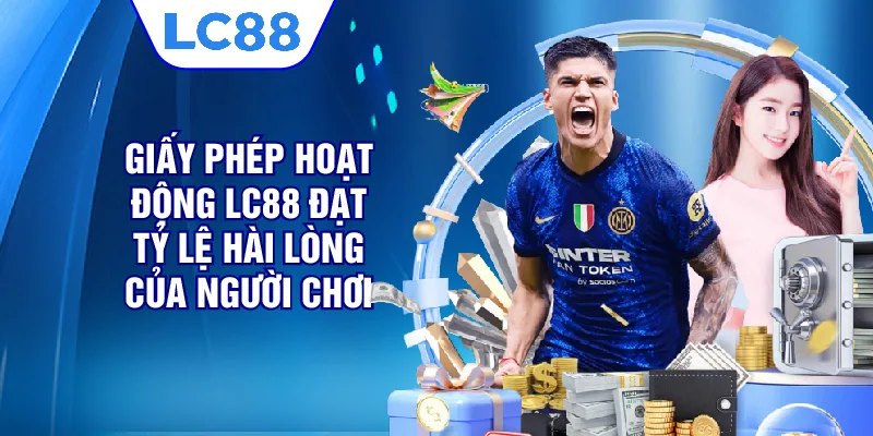 Giấy phép hoạt động LC88 đạt tỷ lệ hài lòng của người chơi