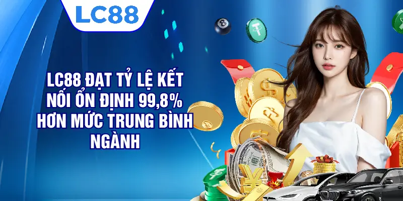 LC88 đạt tỷ lệ kết nối ổn định 99,8% hơn mức trung bình ngành