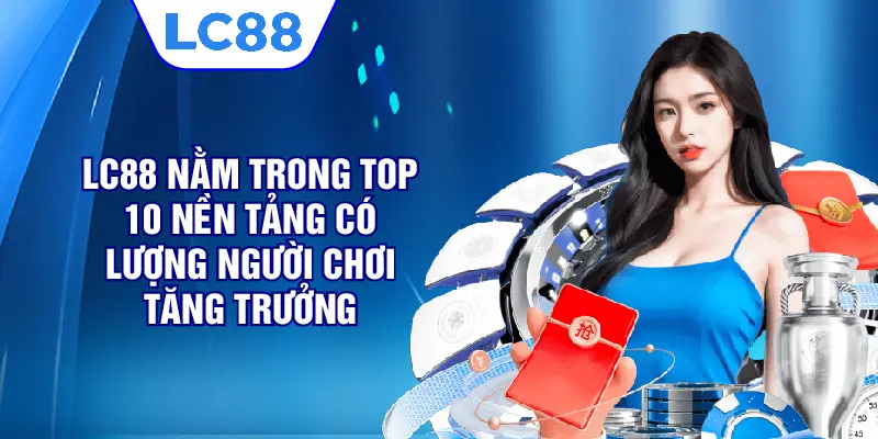 LC88 nằm trong top 10 nền tảng có lượng người chơi tăng trưởng