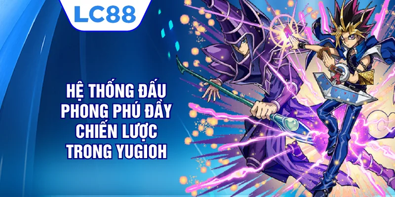 Hệ thống đấu phong phú đầy chiến lược trong Yugioh 