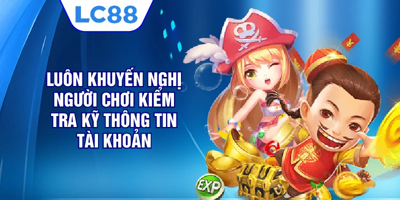 Khuyến nghị hội viên luôn kiểm tra kỹ thông tin tài khoản