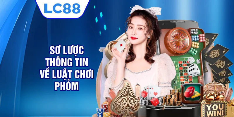Sơ lược thông tin về luật chơi phỏm 