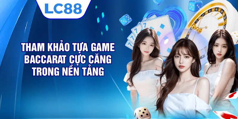 Tham khảo tựa game Baccarat cực căng trong nền tảng